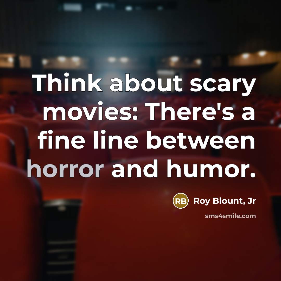 “Think about scary movies: There's a fine line between horror…” quote by Roy Blount, Jr