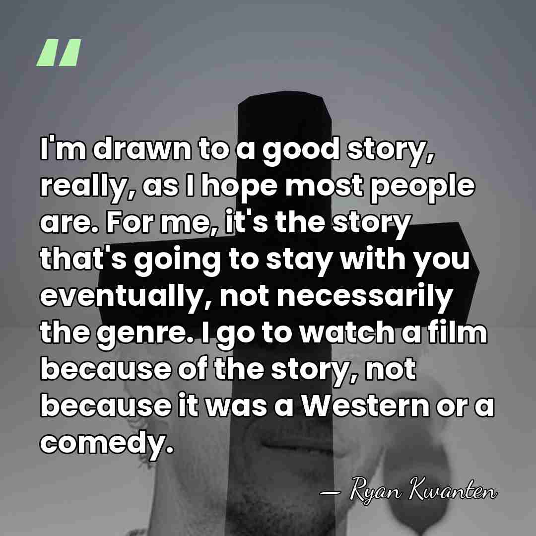 I'm drawn to a good story, really, as I hope most people&hellip; - Ryan Kwanten
