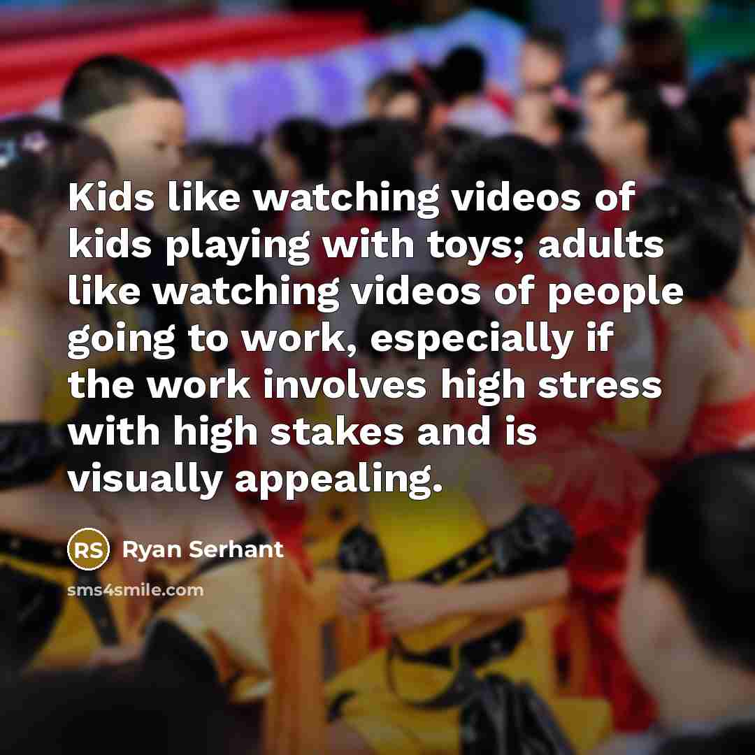 “Kids like watching videos of kids playing with toys; adults…” quote by Ryan Serhant