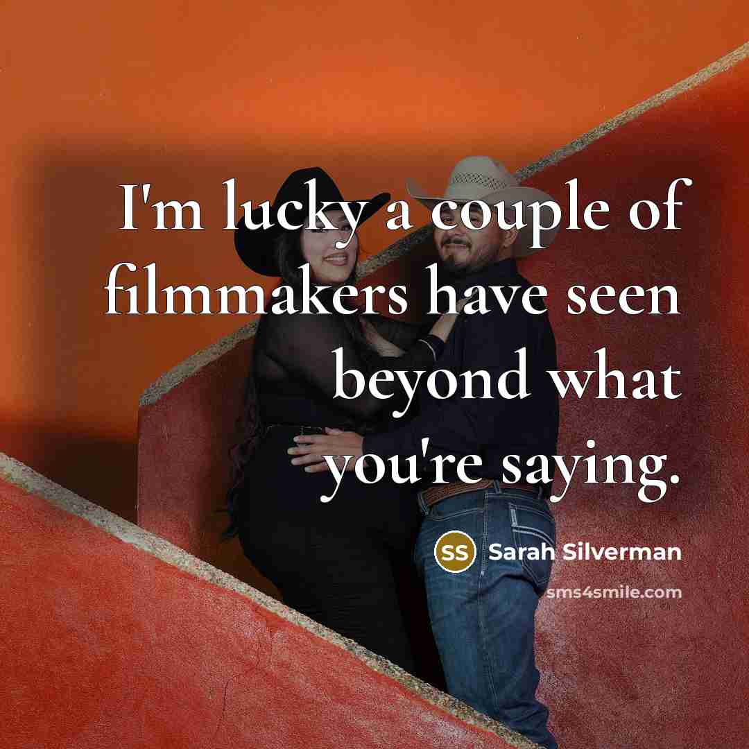 “I'm lucky a couple of filmmakers have seen beyond what…” quote by Sarah Silverman