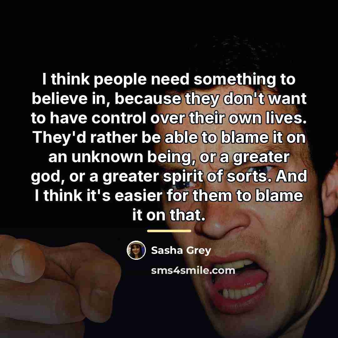 “I think people need something to believe in, because they…” quote by Sasha Grey