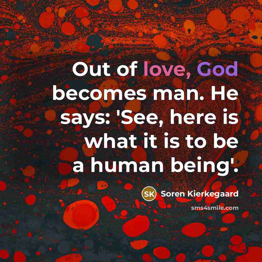 “Out of love, God becomes man. He says: 'See, here…” quote by Soren Kierkegaard