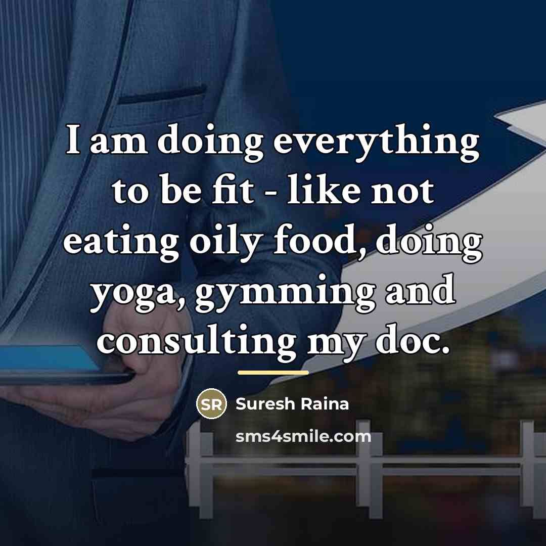 “I am doing everything to be fit - like not…” quote by Suresh Raina