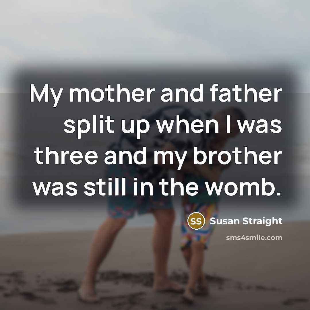 “My mother and father split up when I was three…” quote by Susan Straight