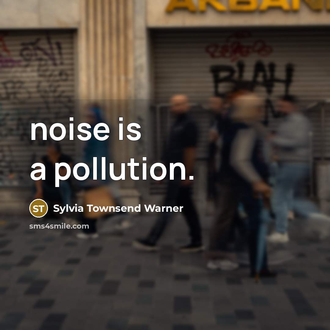 “noise is a pollution.…” quote by Sylvia Townsend Warner