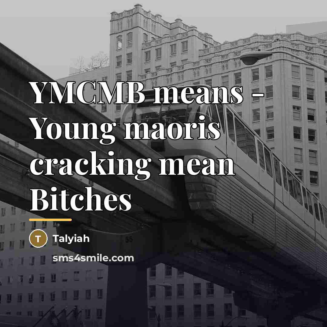 “YMCMB means - Young maoris cracking mean Bitches…” quote by Talyiah