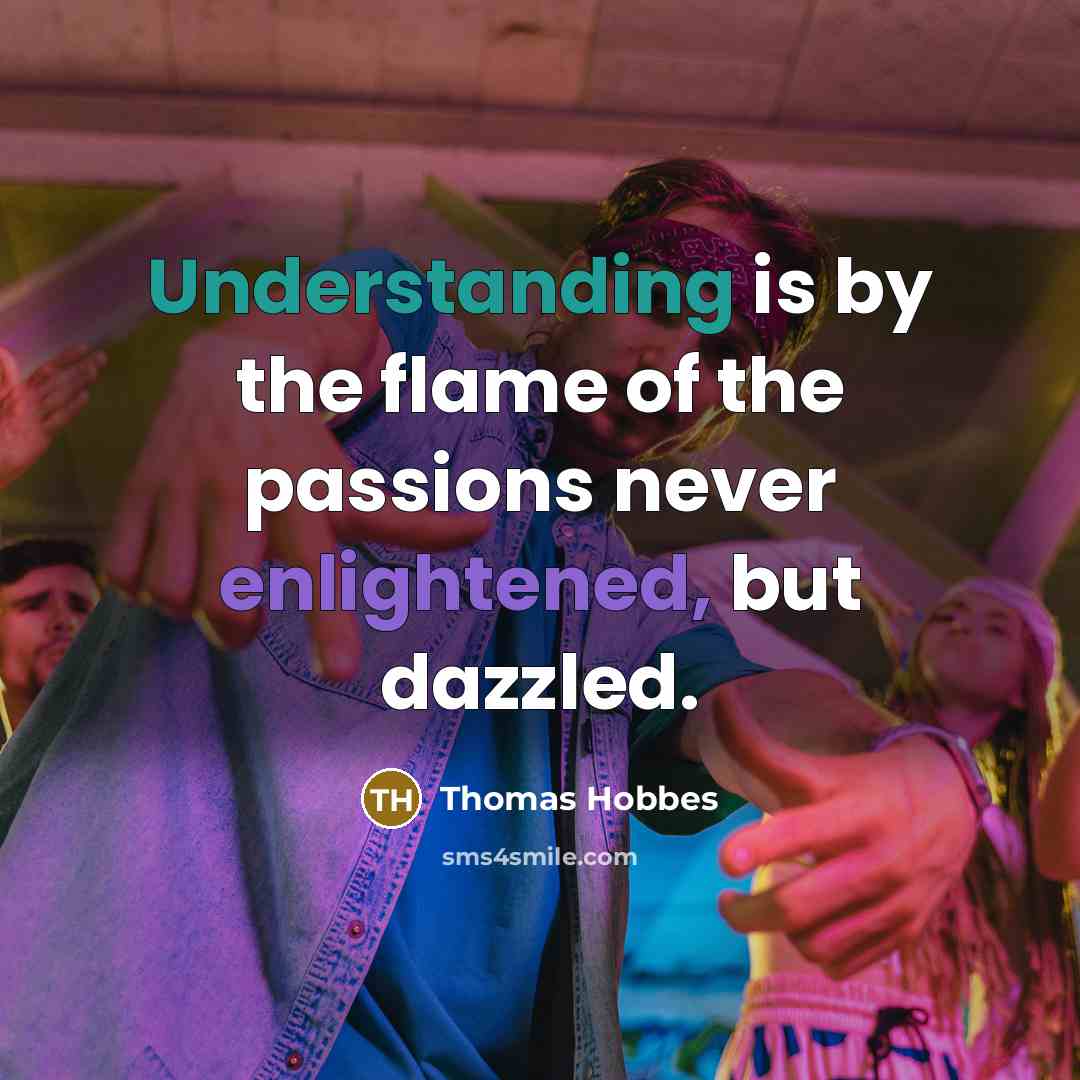 “Understanding is by the flame of the passions never enlightened,…” quote by Thomas Hobbes