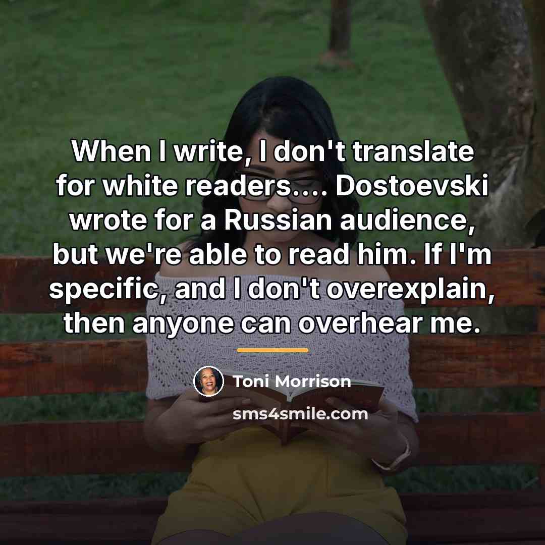 “When I write, I don't translate for white readers.... Dostoevski…” quote by Toni Morrison