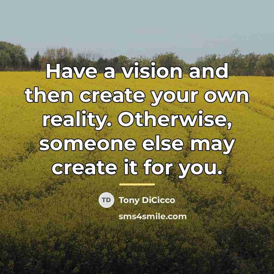 “Have a vision and then create your own reality. Otherwise,…” quote by Tony DiCicco