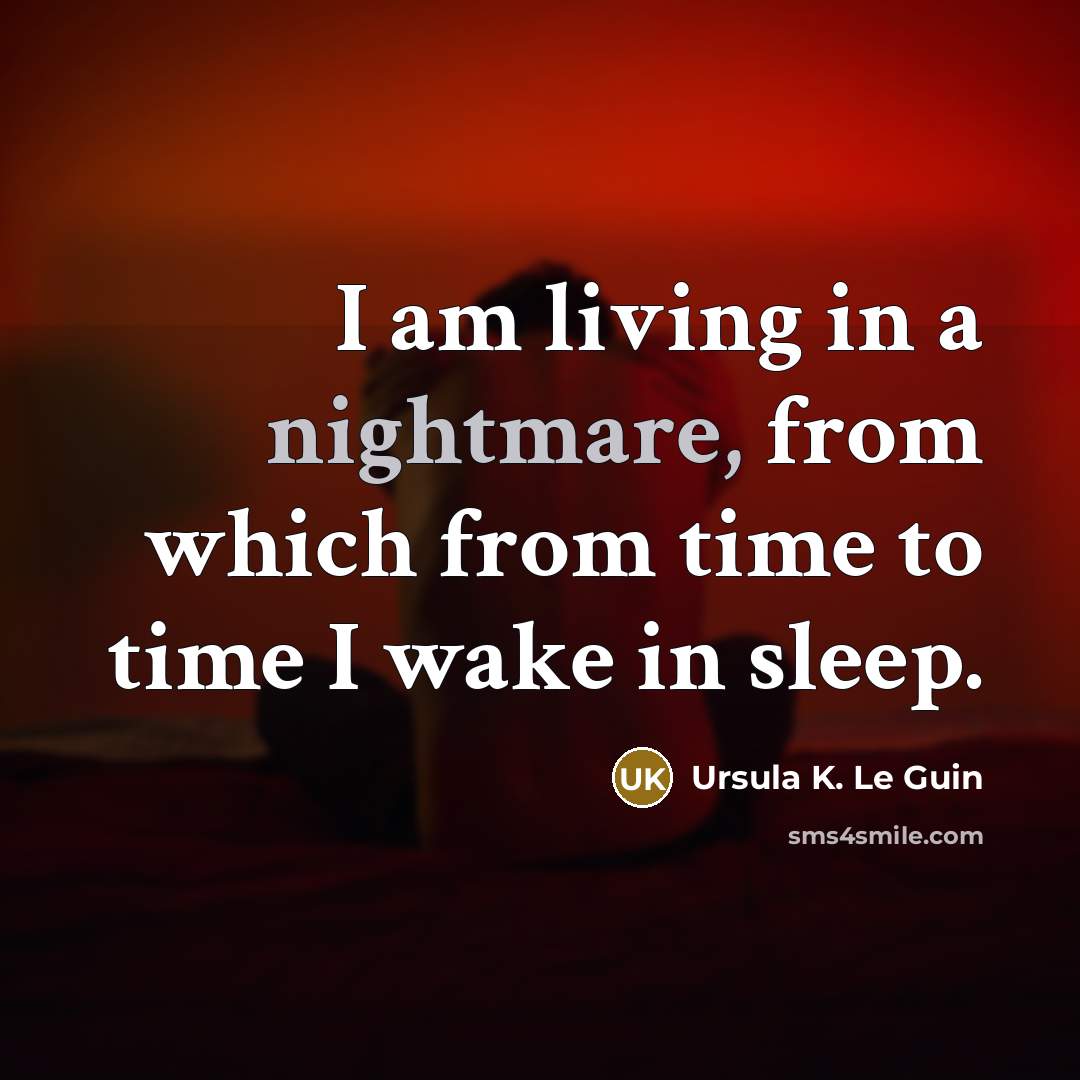 “I am living in a nightmare, from which from time…” quote by Ursula K. Le Guin