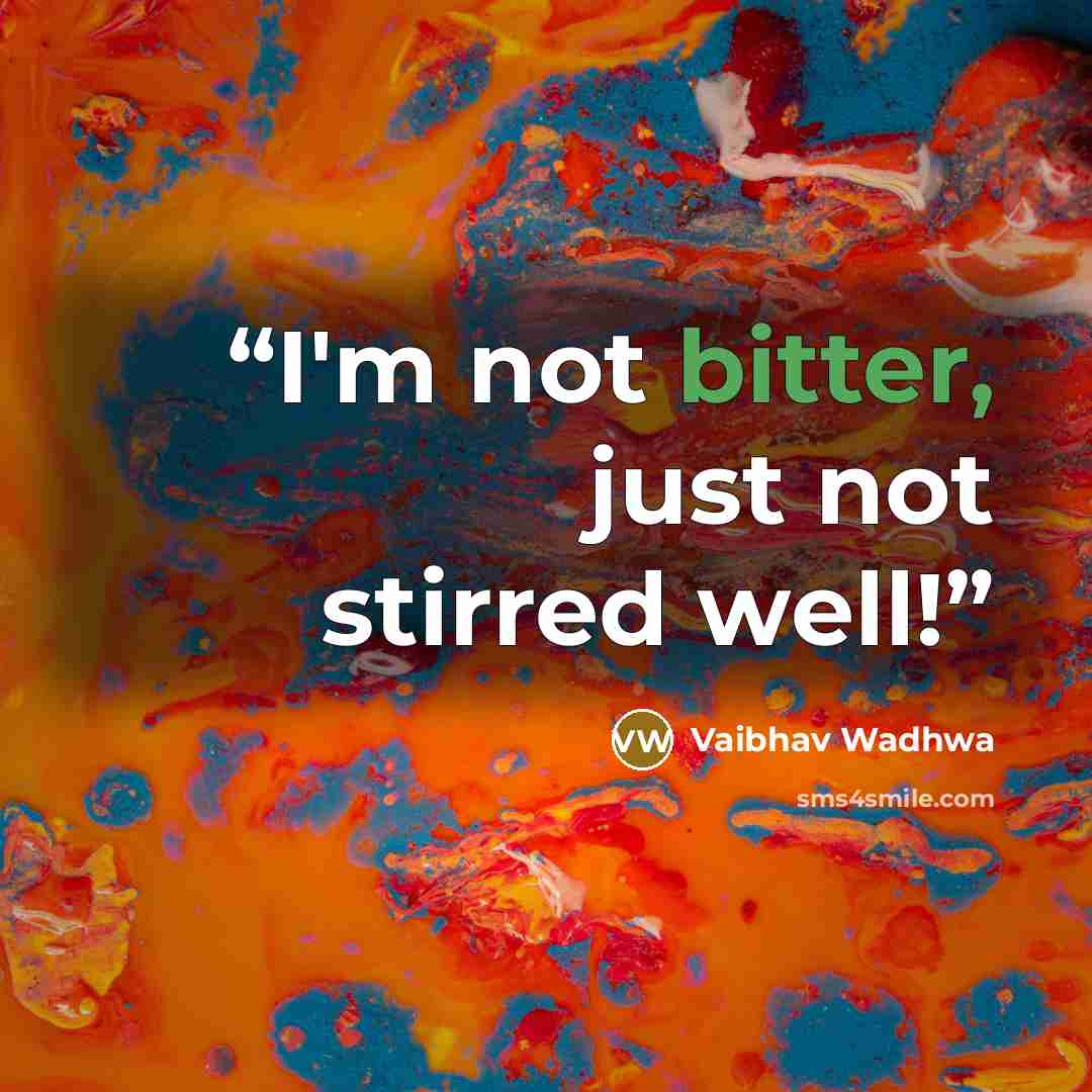 “I'm not bitter, just not stirred well!” quote by Vaibhav Wadhwa