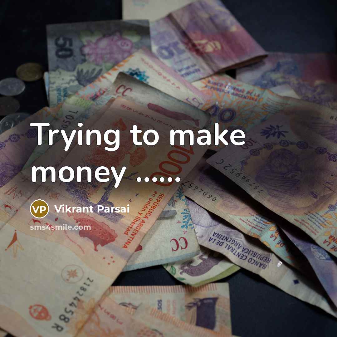 “Trying to make money ...........…” quote by Vikrant Parsai