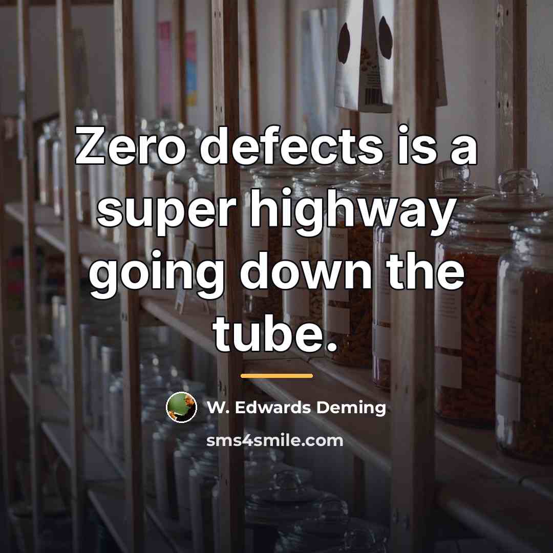 “Zero defects is a super highway going down the tube.…” quote by W. Edwards Deming