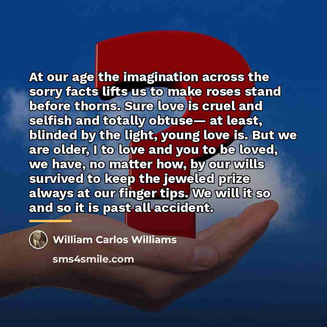 “At our age the imagination across the sorry facts lifts…” quote by William Carlos Williams