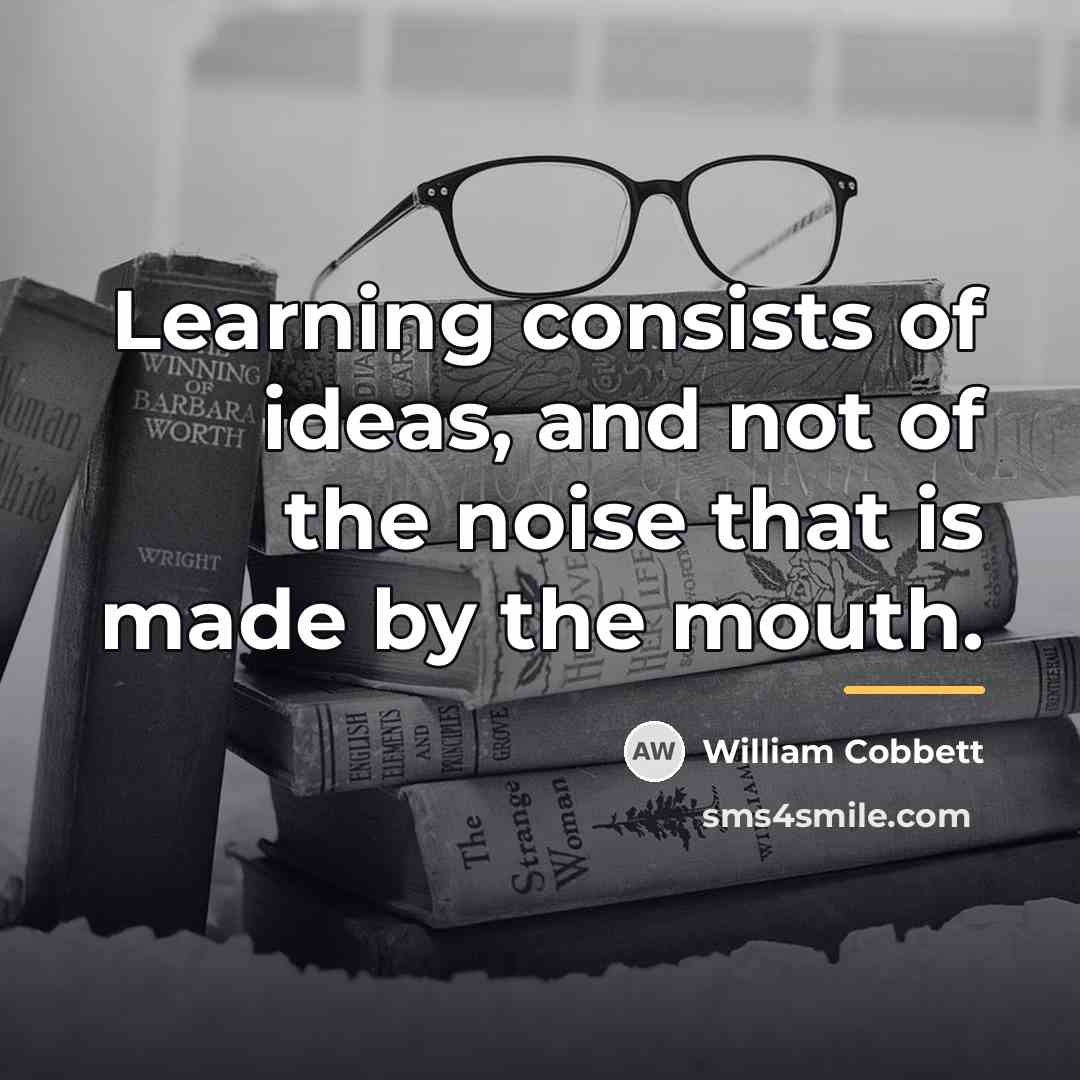 “Learning consists of ideas, and not of the noise that…” quote by William Cobbett