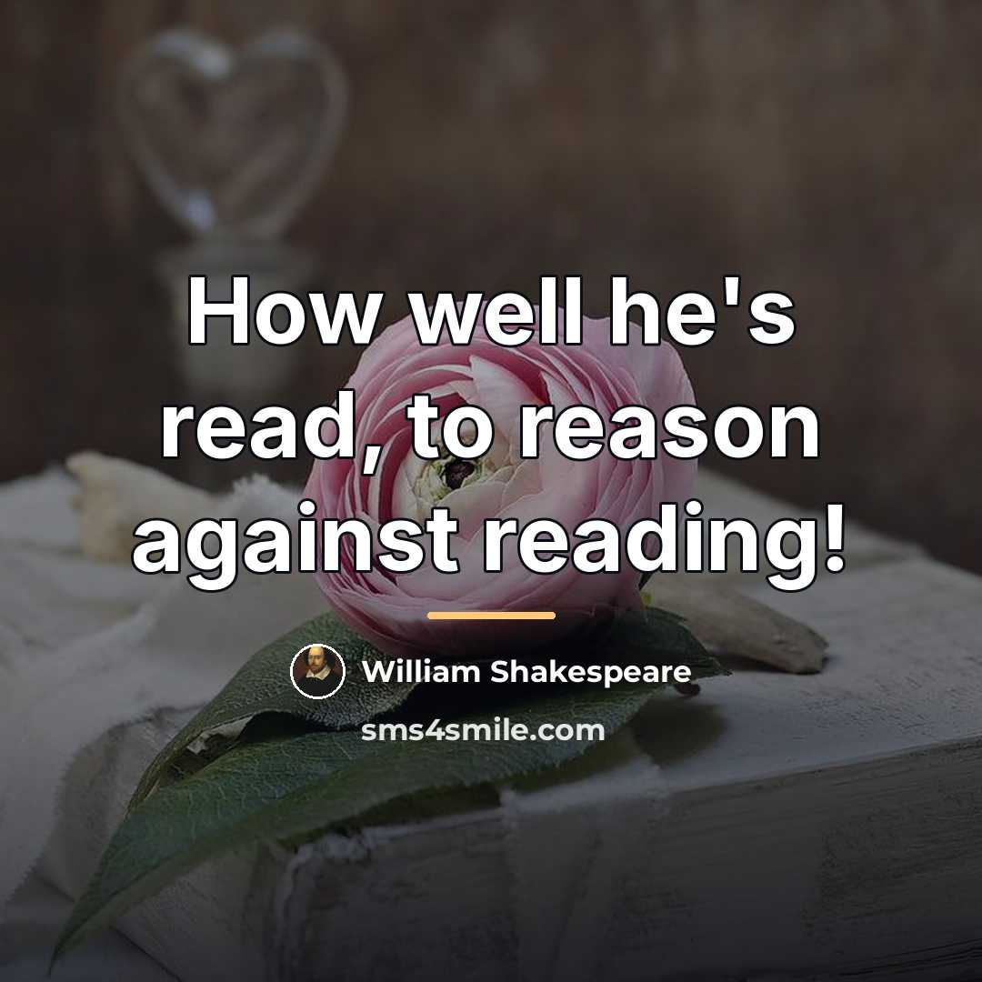 “How well he's read, to reason against reading!…” quote by William Shakespeare
