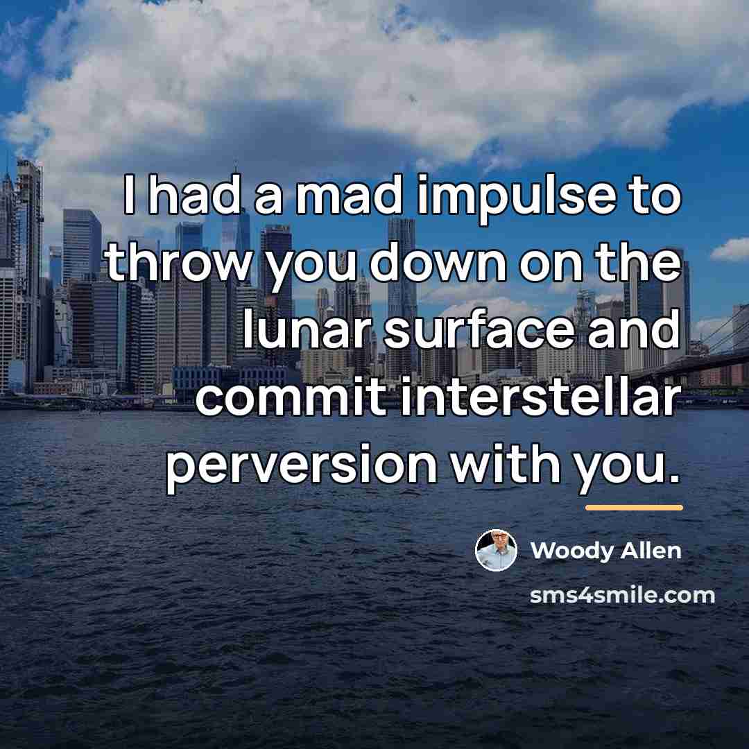 “I had a mad impulse to throw you down on…” quote by Woody Allen