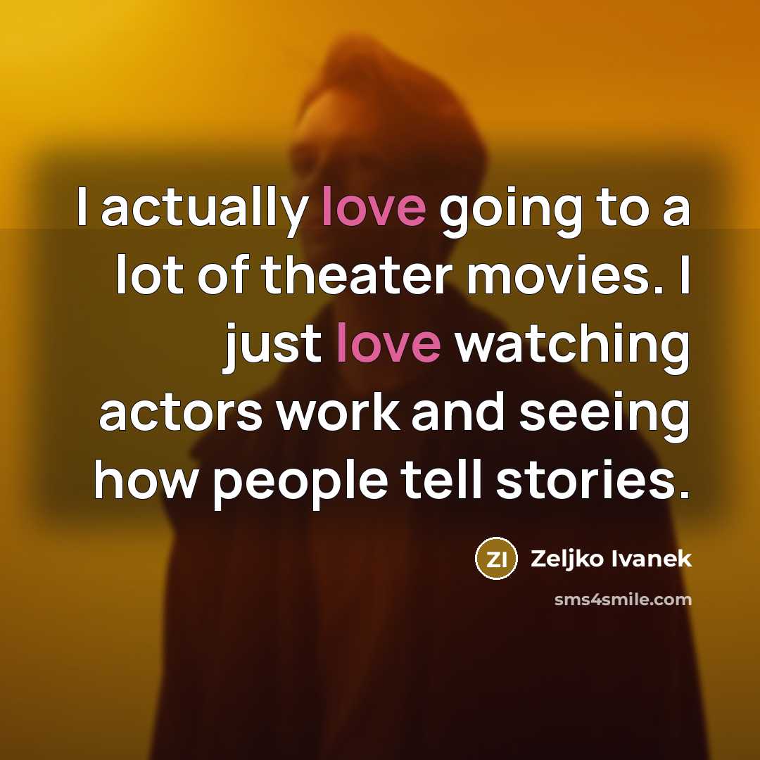 “I actually love going to a lot of theater movies.…” quote by Zeljko Ivanek