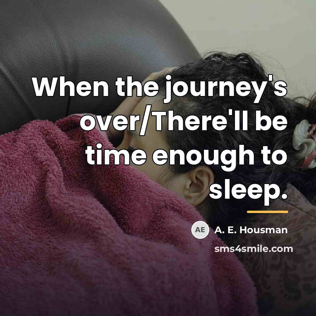 “When the journey's over/There'll be time enough to sleep.…” quote by A. E. Housman