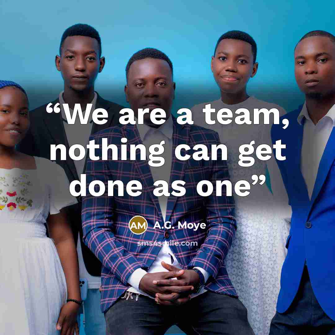 “We are a team, nothing can get done as one” quote by A.G. Moye