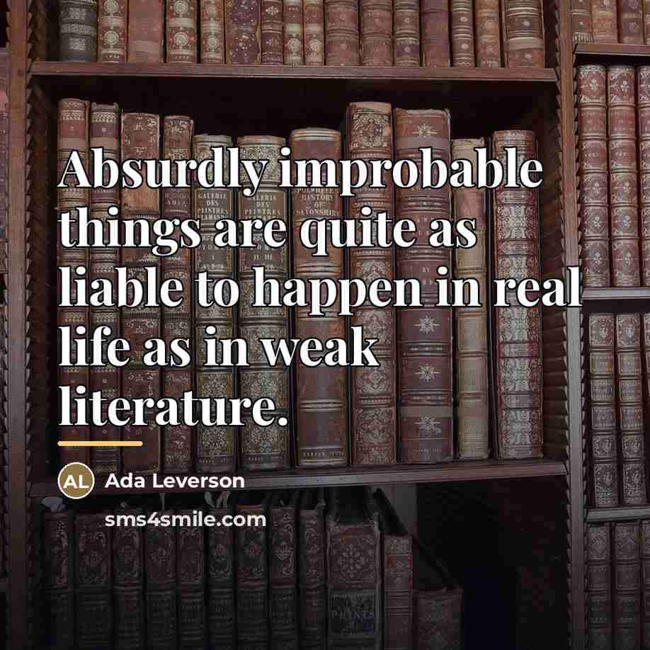 “Absurdly improbable things are quite as liable to happen in…” quote by Ada Leverson