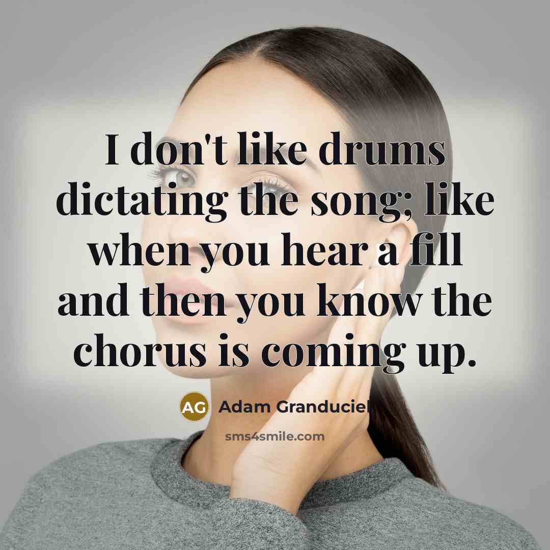 “I don't like drums dictating the song; like when you…” quote by Adam Granduciel