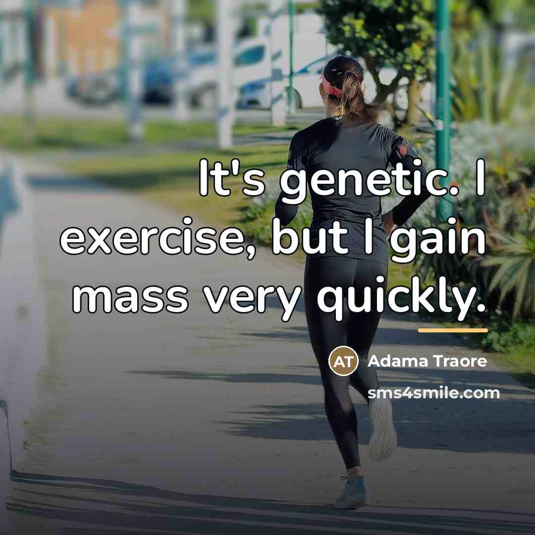 “It's genetic. I exercise, but I gain mass very quickly.…” quote by Adama Traore