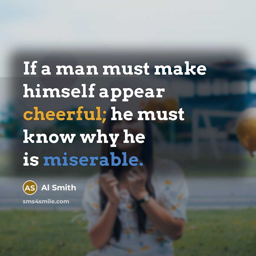 “If a man must make himself appear cheerful; he must…” quote by Al Smith