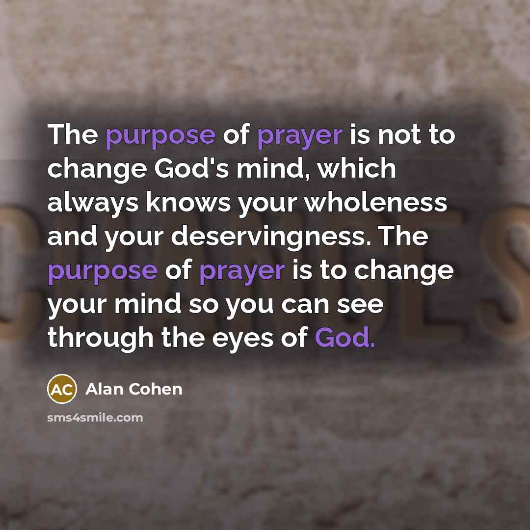 “The purpose of prayer is not to change God's mind,…” quote by Alan Cohen