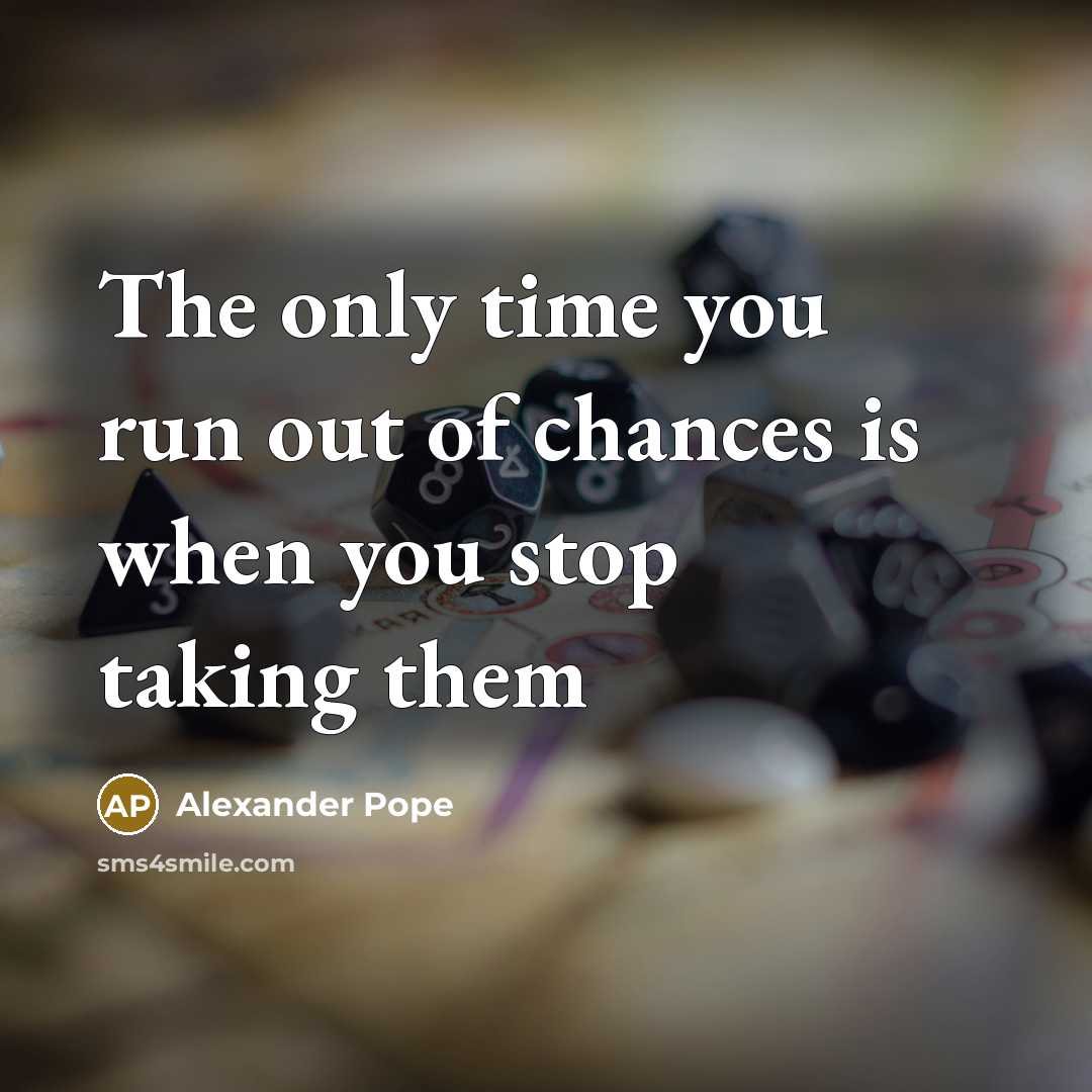 “The only time you run out of chances is when…” quote by Alexander Pope