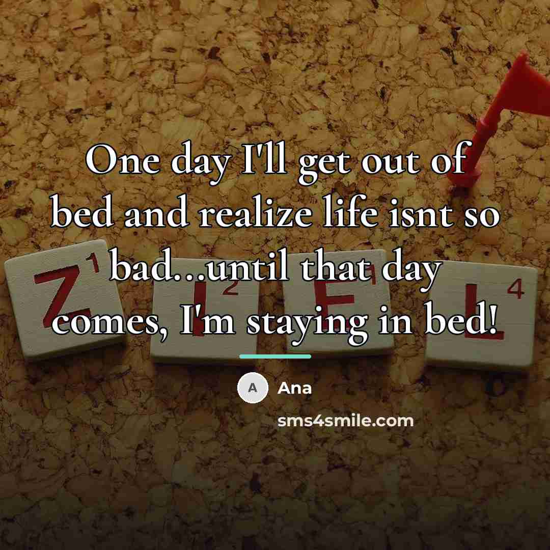 “One day I'll get out of bed and realize life…” quote by Ana