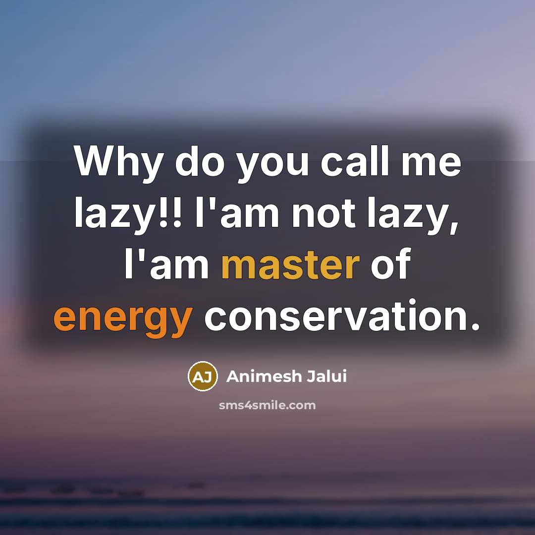 “Why do you call me lazy!! I'am not lazy, I'am…” quote by Animesh Jalui