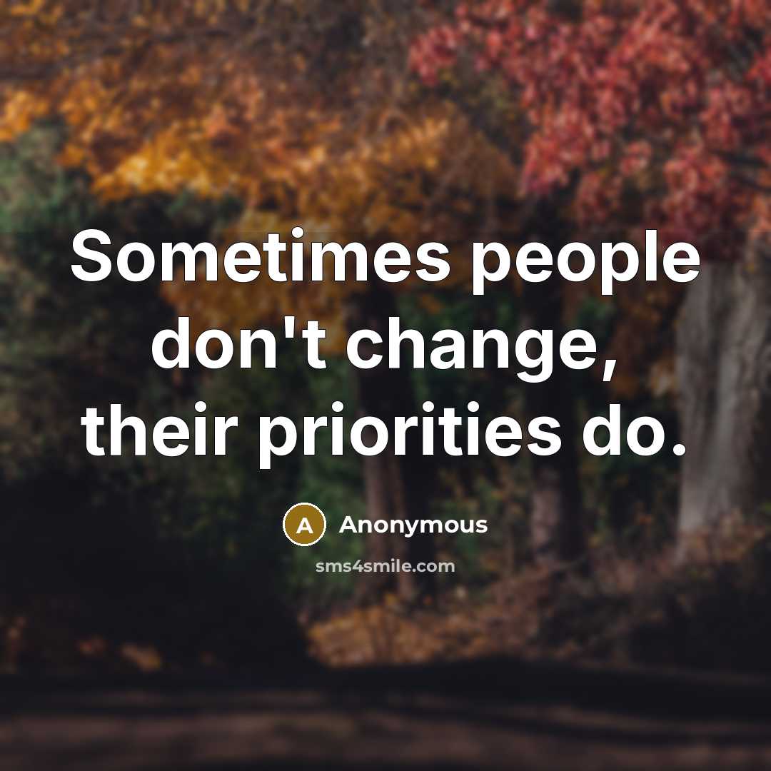 “Sometimes people don't change, their priorities do.” quote by Anonymous