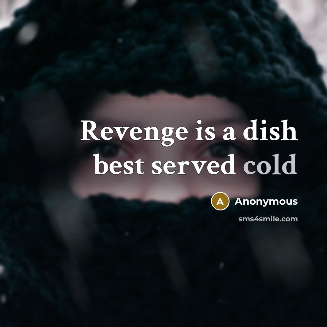 “Revenge is a dish best served cold…” quote by Anonymous