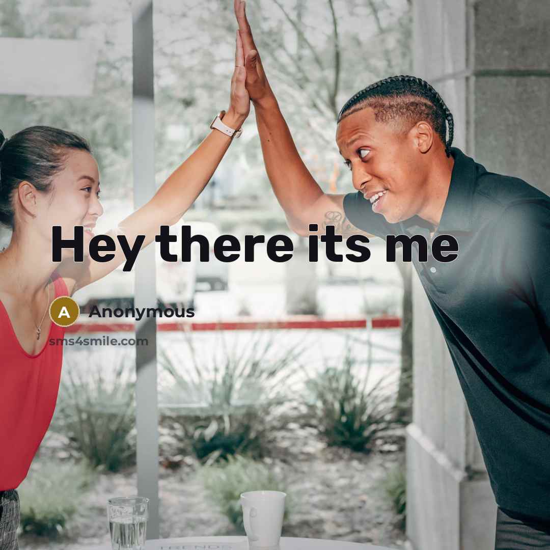 “Hey there its me” quote by Anonymous