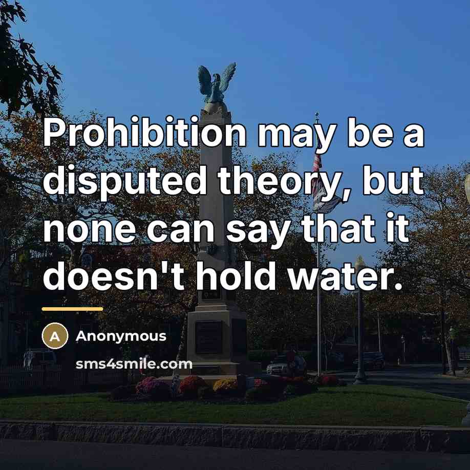 “Prohibition may be a disputed theory, but none can say…” quote by Anonymous
