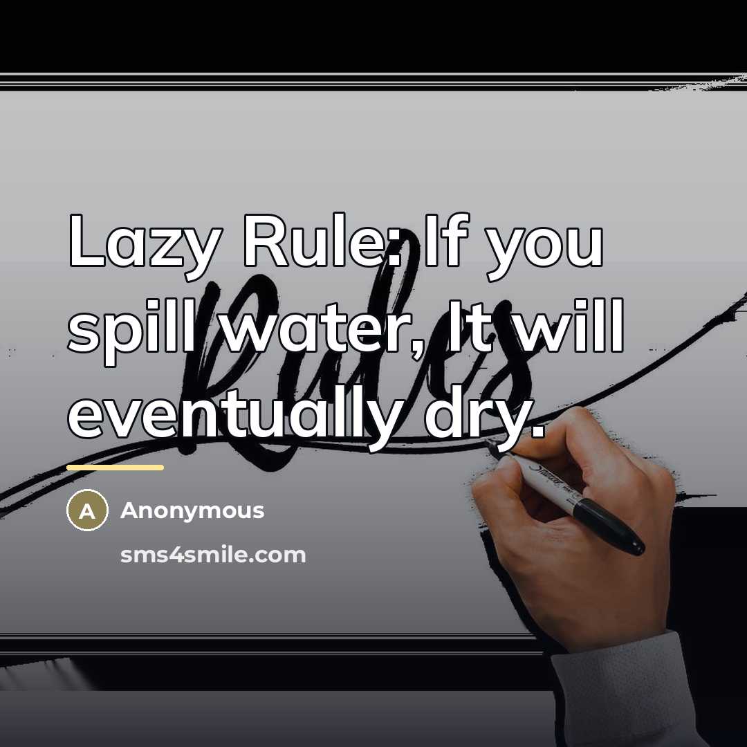 “Lazy Rule: If you spill water, It will eventually dry.…” quote by Anonymous