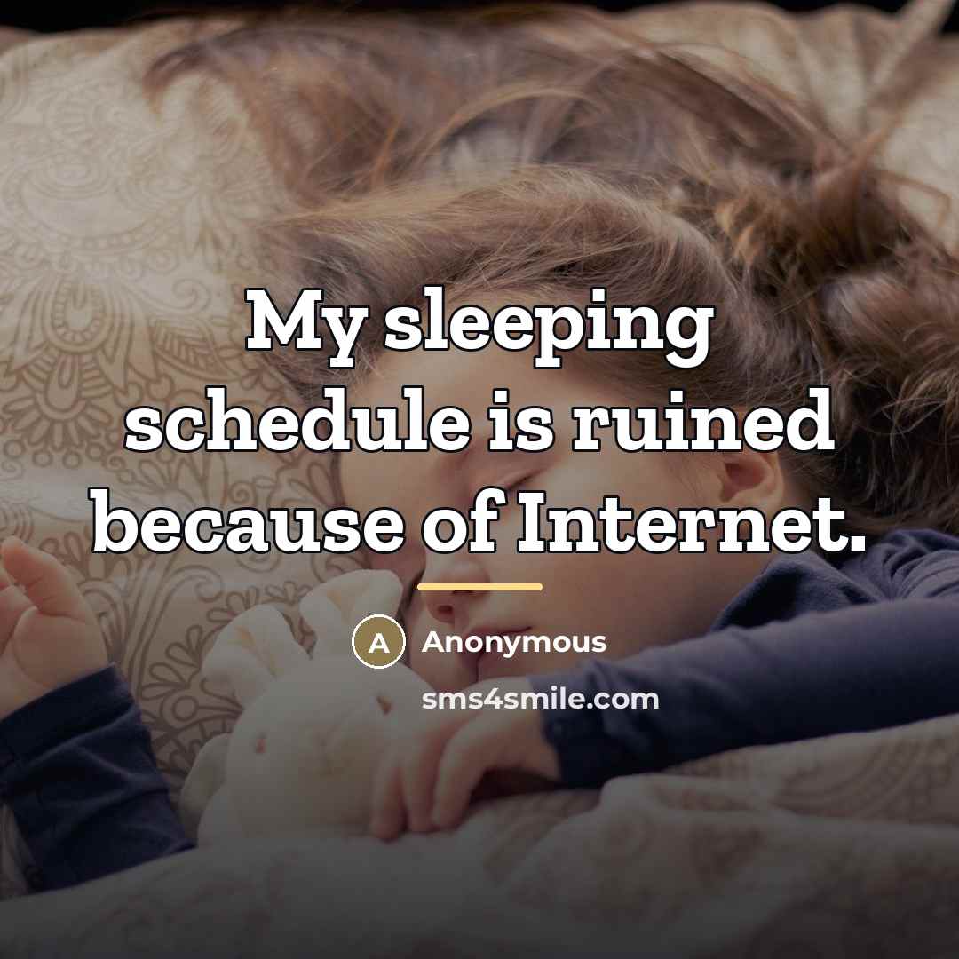 “My sleeping schedule is ruined because of Internet.…” quote by Anonymous