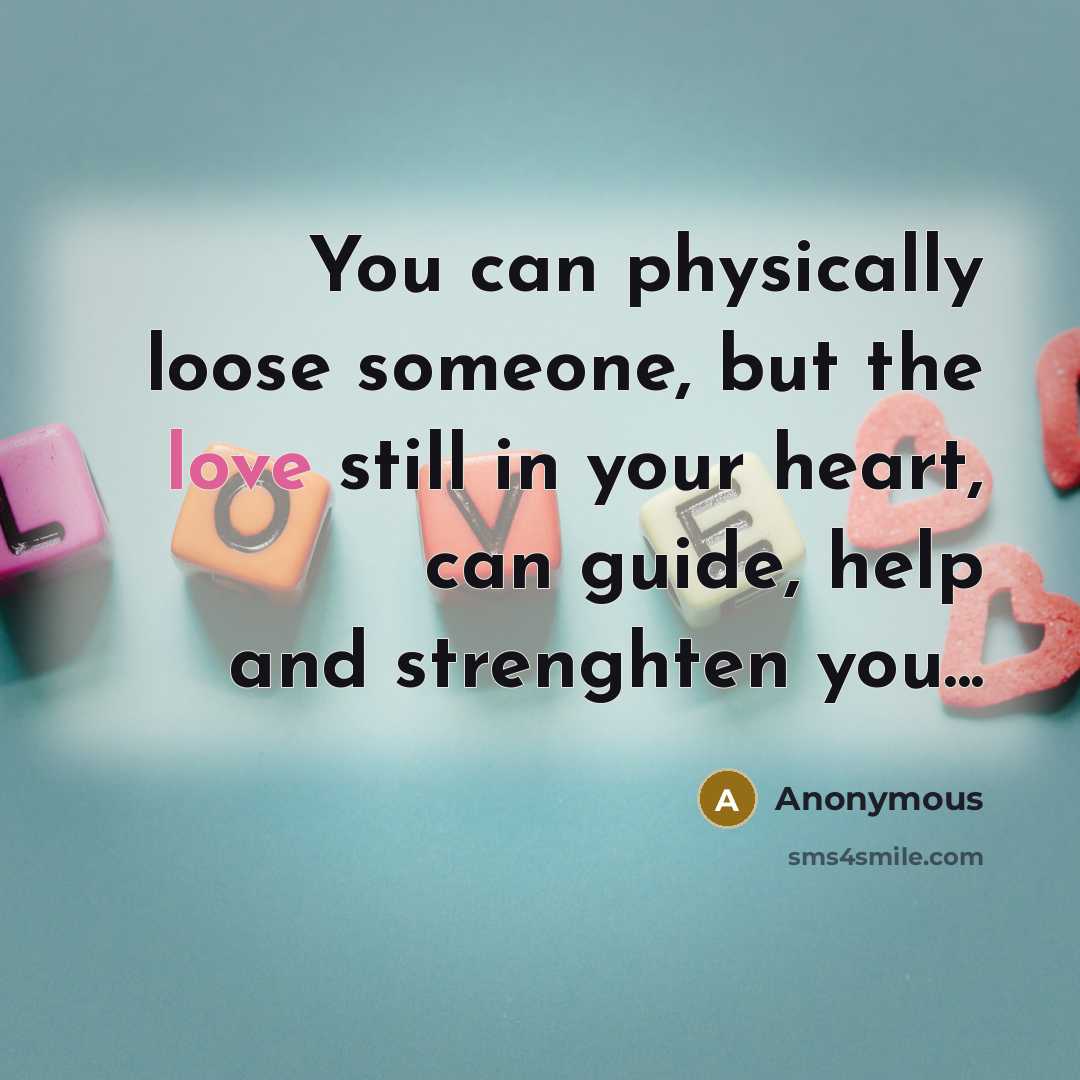 “You can physically loose someone, but the love still in your heart, can guide, help and strenghten you...” quote by Anonymous