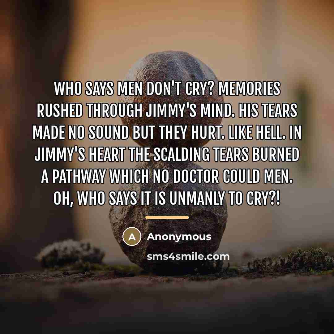 “Who says men don't cry? Memories rushed through Jimmy's mind.…” quote by Anonymous