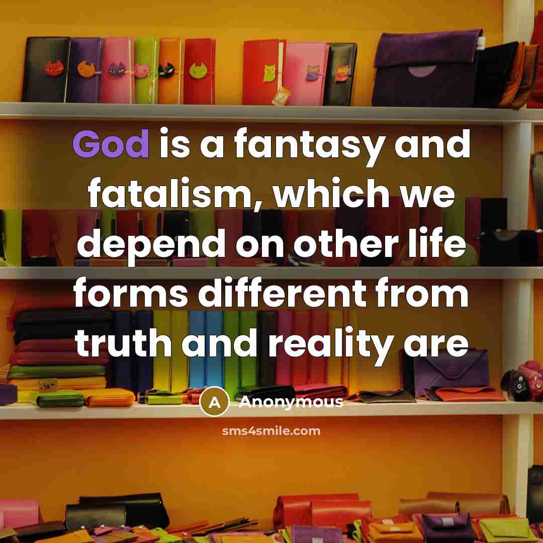 “God is a fantasy and fatalism, which we depend on…” quote by Anonymous