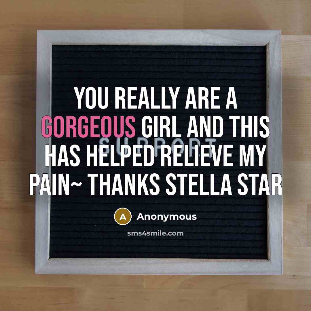 “You really are a gorgeous girl and this has helped relieve my pain~ Thanks Stella Star” quote by Anonymous
