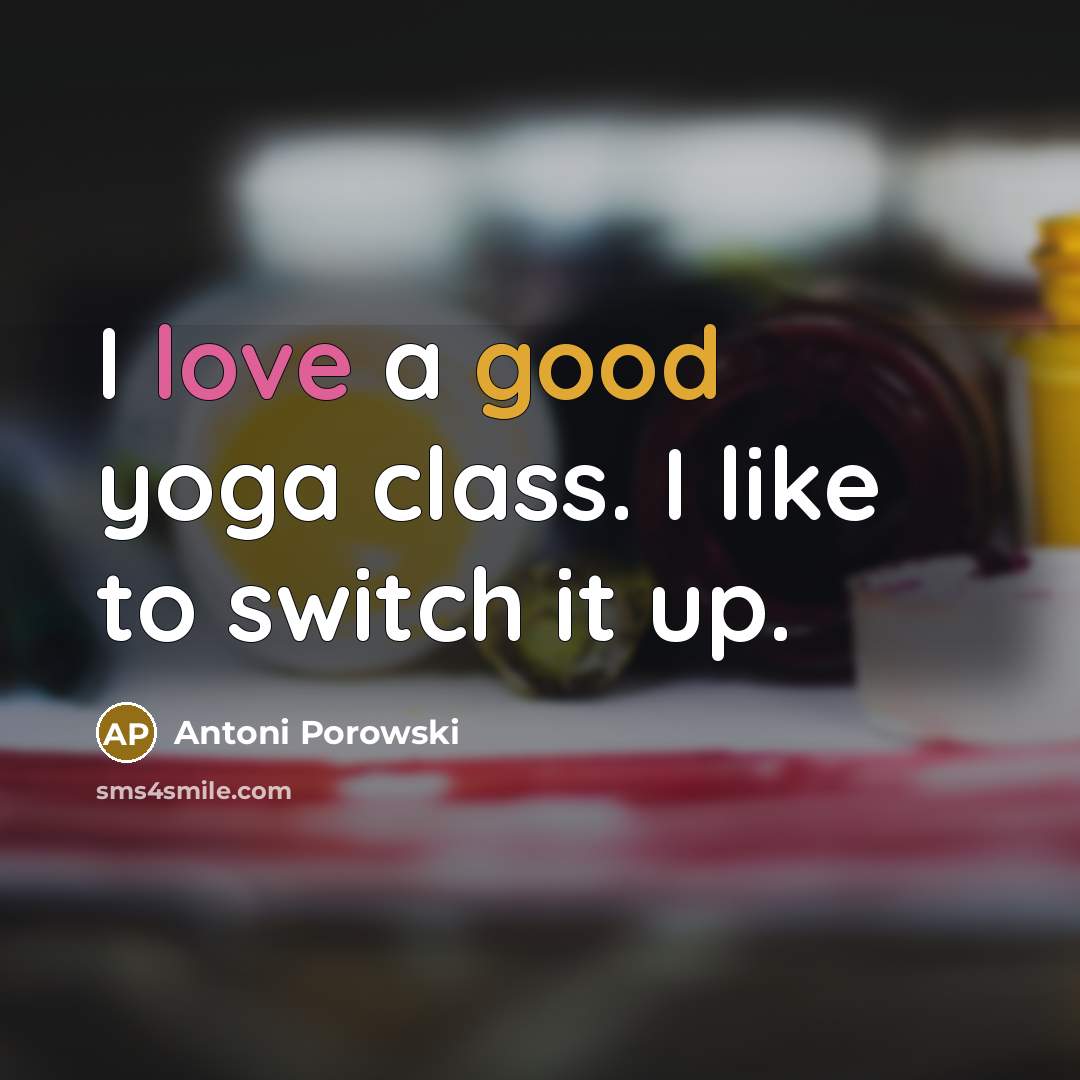 “I love a good yoga class. I like to switch…” quote by Antoni Porowski