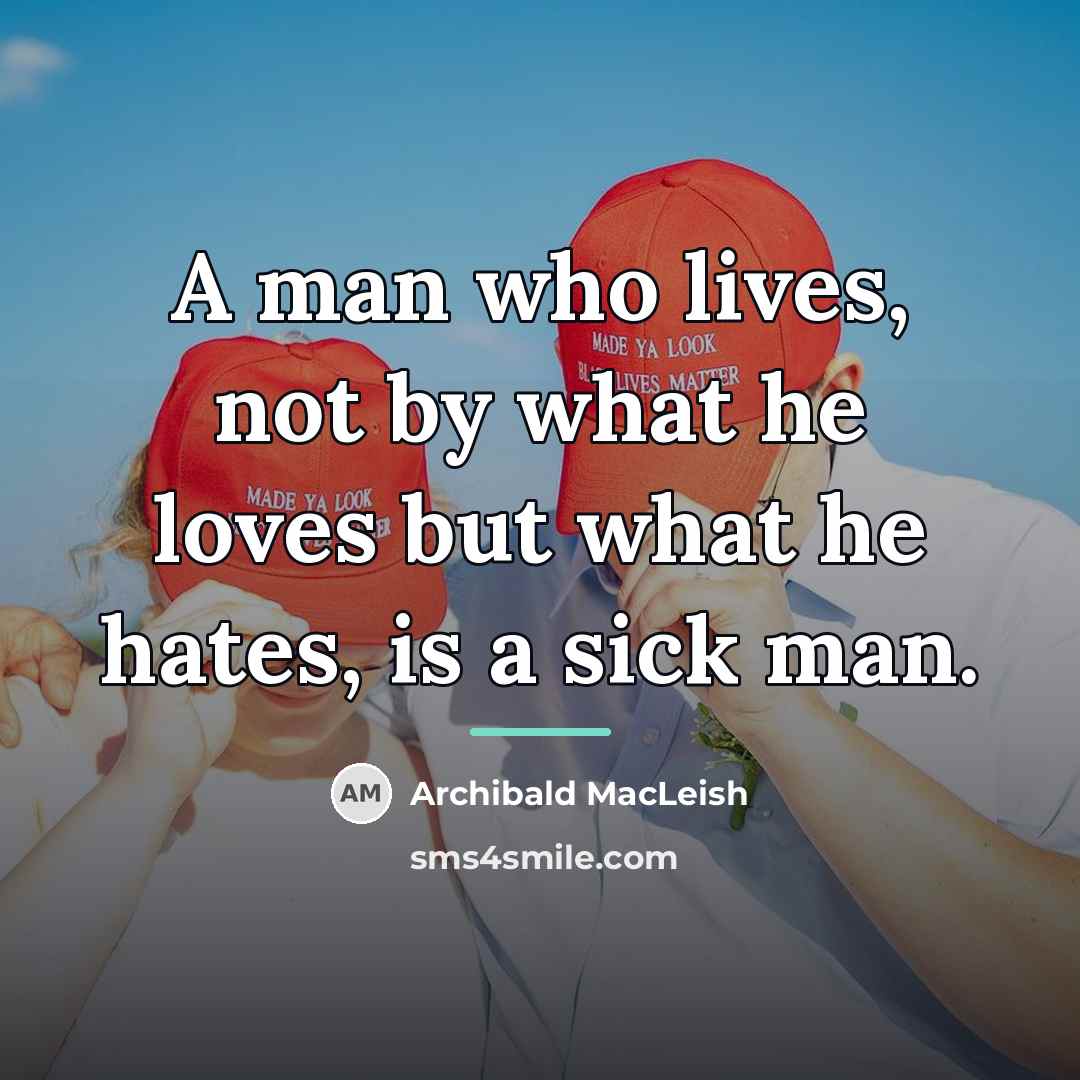 “A man who lives, not by what he loves but…” quote by Archibald MacLeish