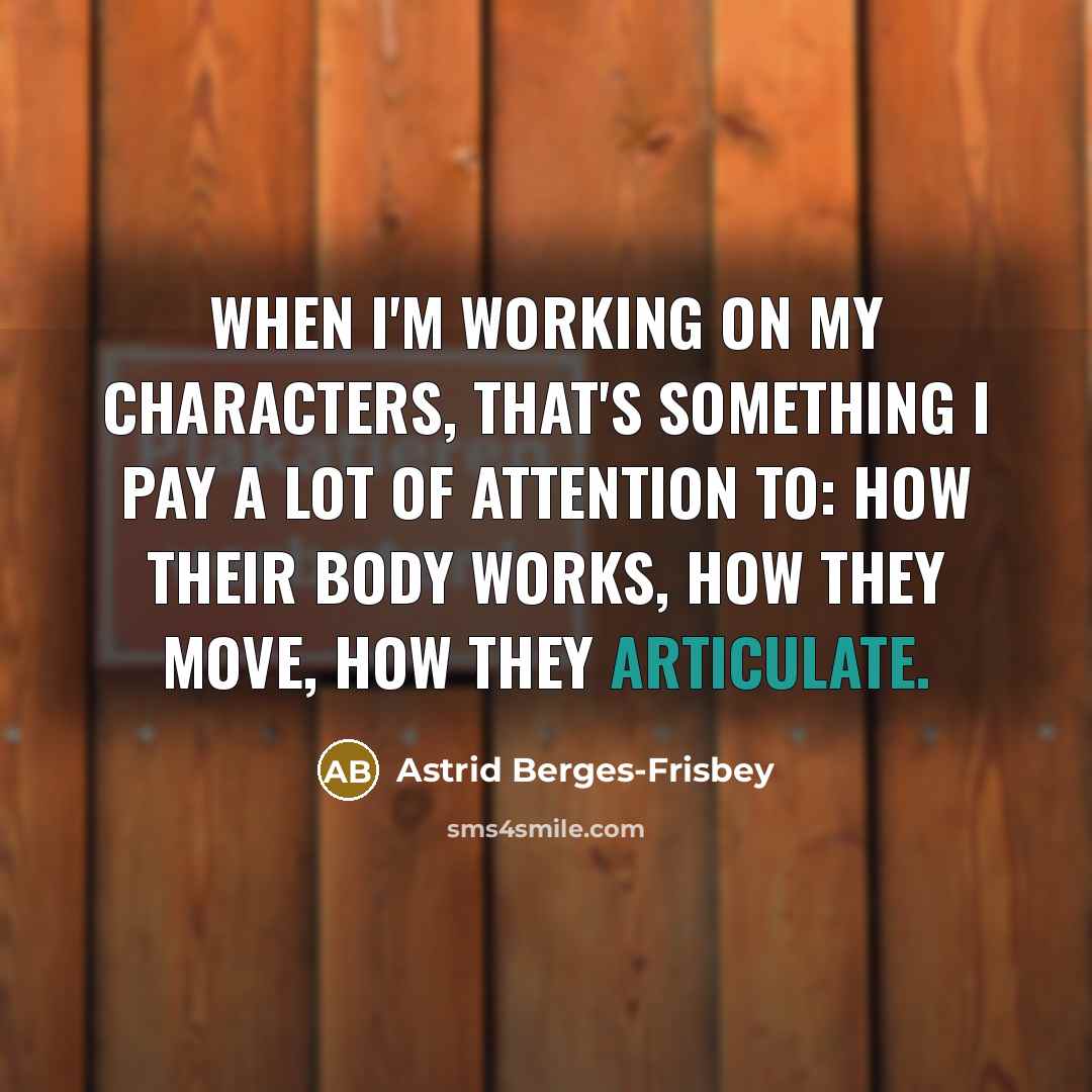 “When I'm working on my characters, that's something I pay…” quote by Astrid Berges-Frisbey
