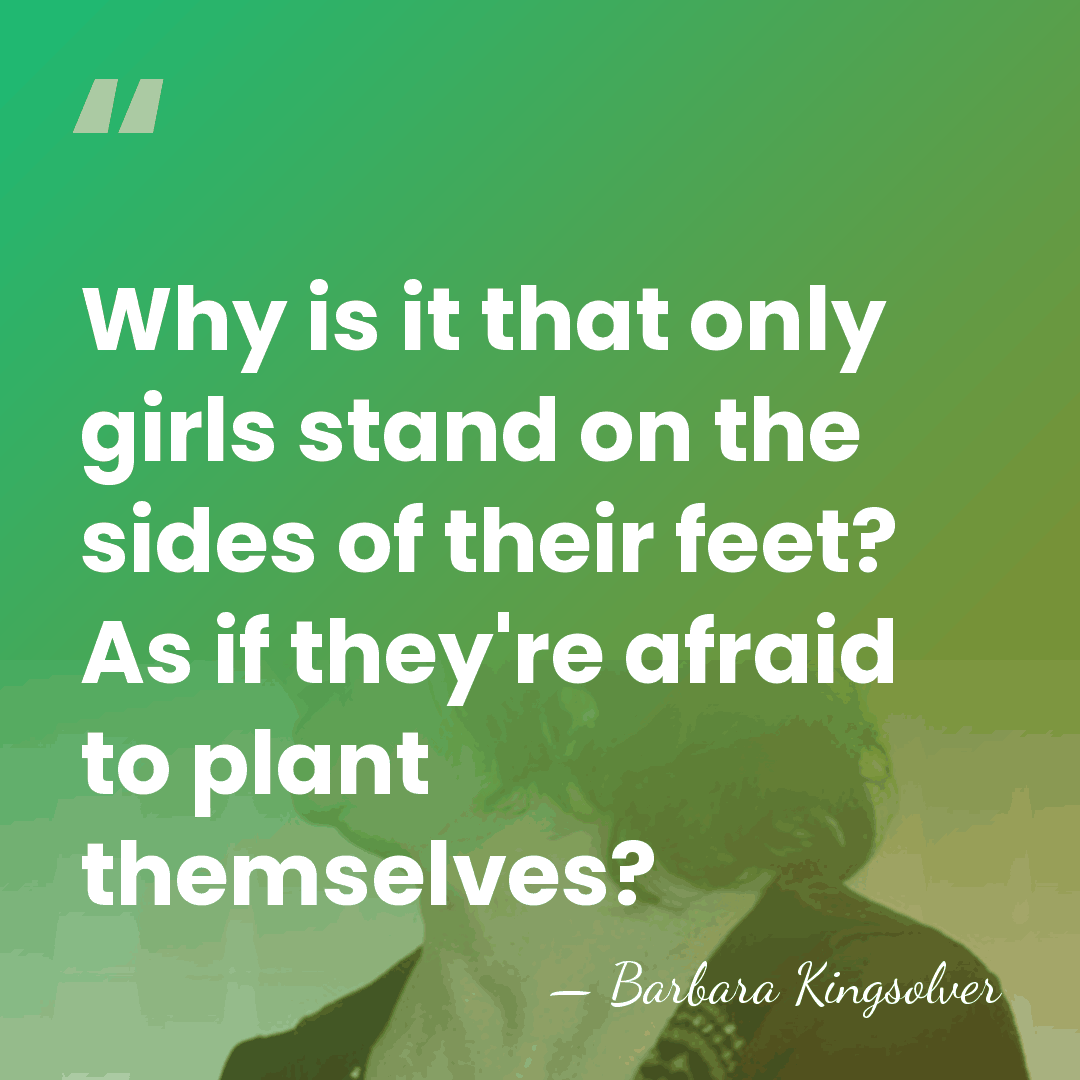 Why is it that only girls stand on the sides of their&hellip; - Barbara Kingsolver