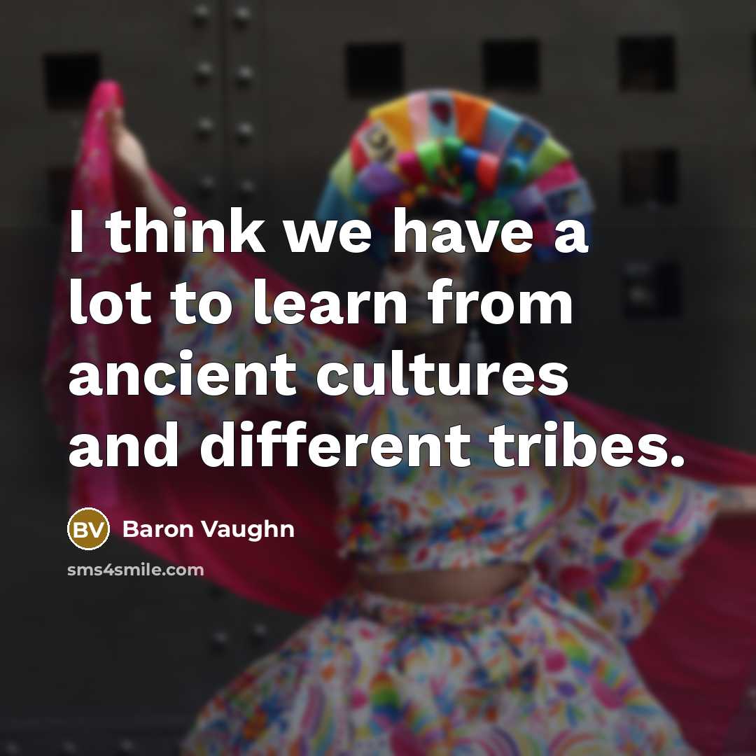 “I think we have a lot to learn from ancient…” quote by Baron Vaughn