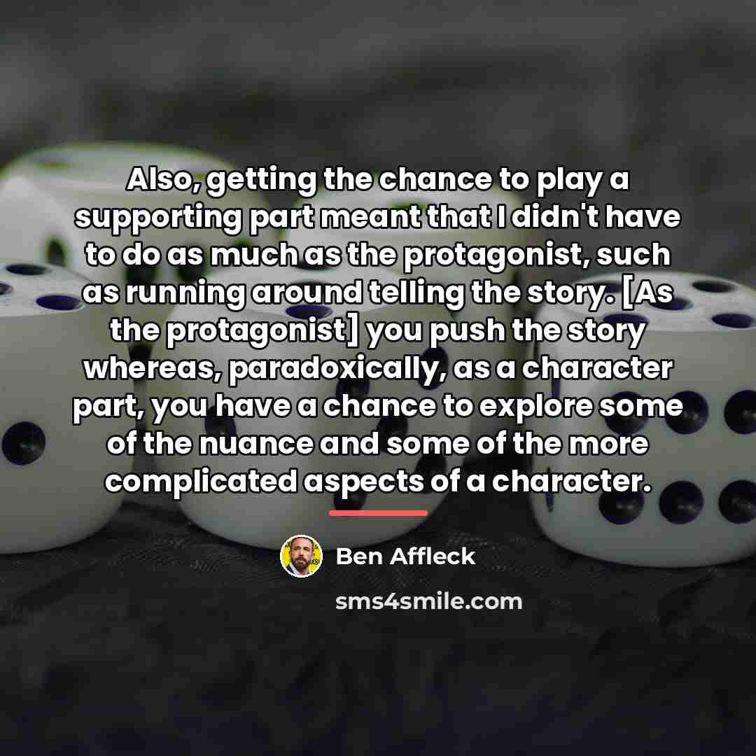 “Also, getting the chance to play a supporting part meant…” quote by Ben Affleck