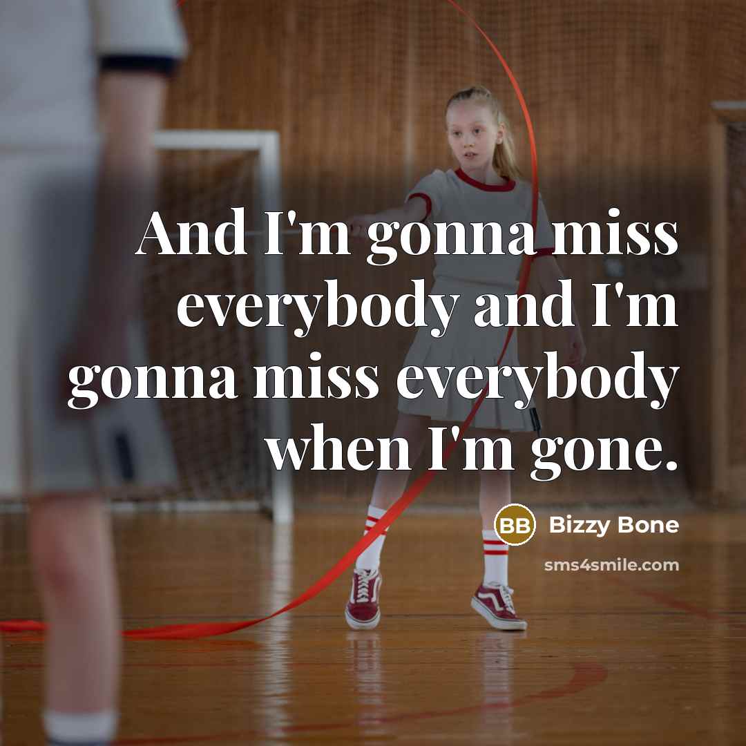 “And I'm gonna miss everybody and I'm gonna miss everybody when I'm gone.” quote by Bizzy Bone