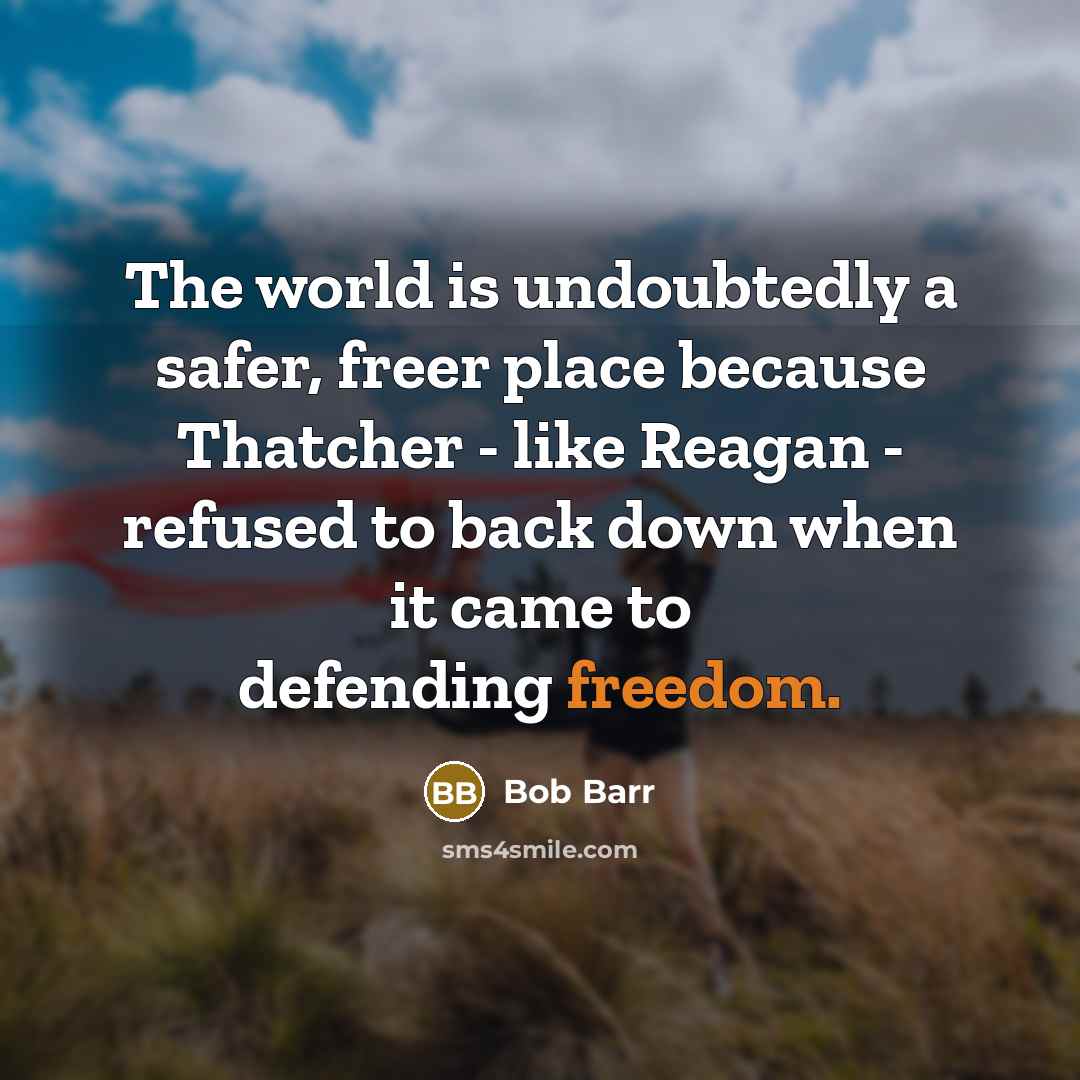 “The world is undoubtedly a safer, freer place because Thatcher…” quote by Bob Barr